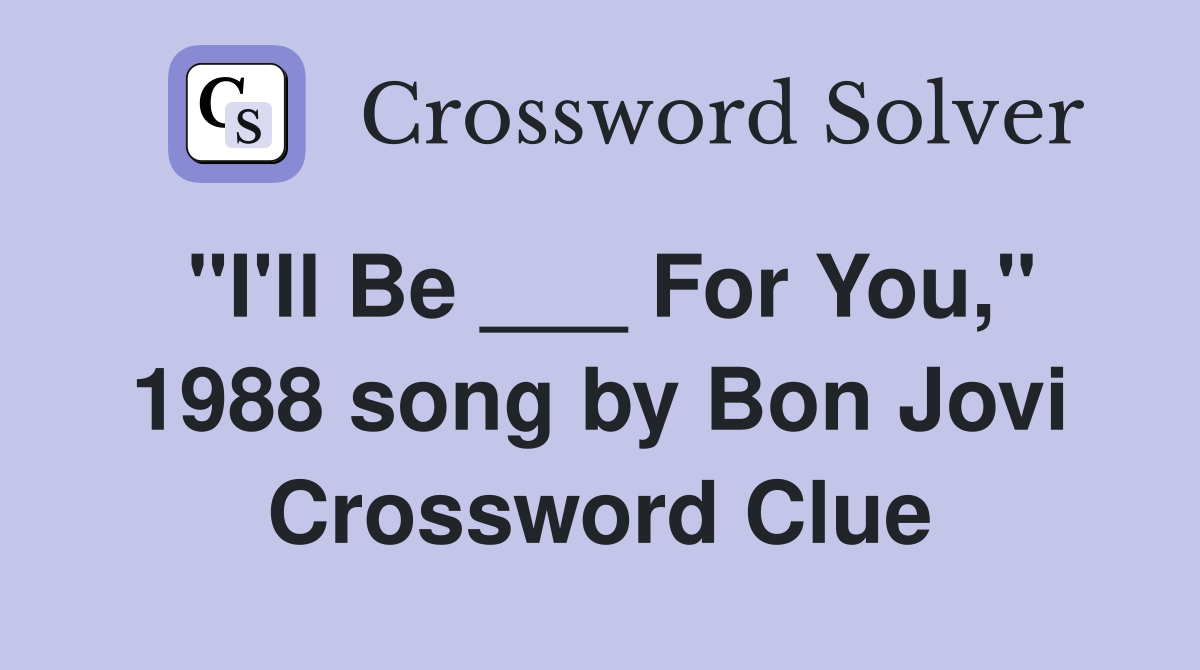 "I'll Be ___ For You," 1988 song by Bon Jovi Crossword Clue