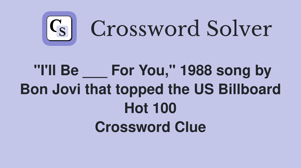 "I'll Be ___ For You," 1988 song by Bon Jovi that topped the US Billboard Hot 100 Crossword Clue