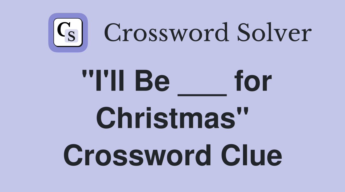 "I'll Be ___ for Christmas" Crossword Clue