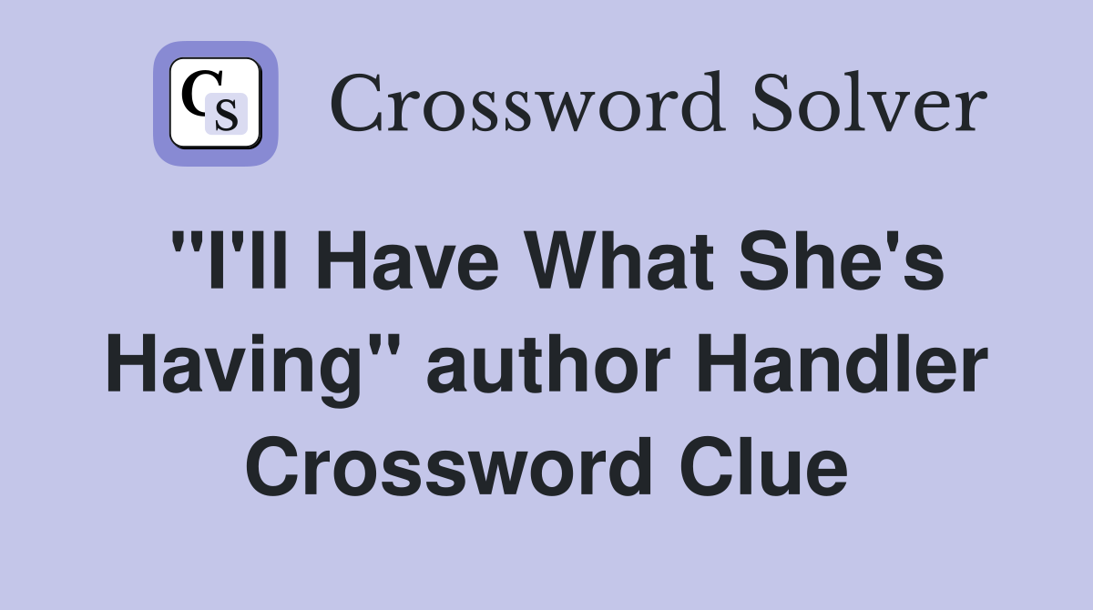 "I'll Have What She's Having" author Handler Crossword Clue
