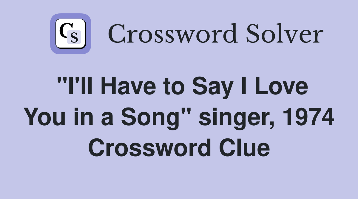 "I'll Have to Say I Love You in a Song" singer, 1974 Crossword Clue