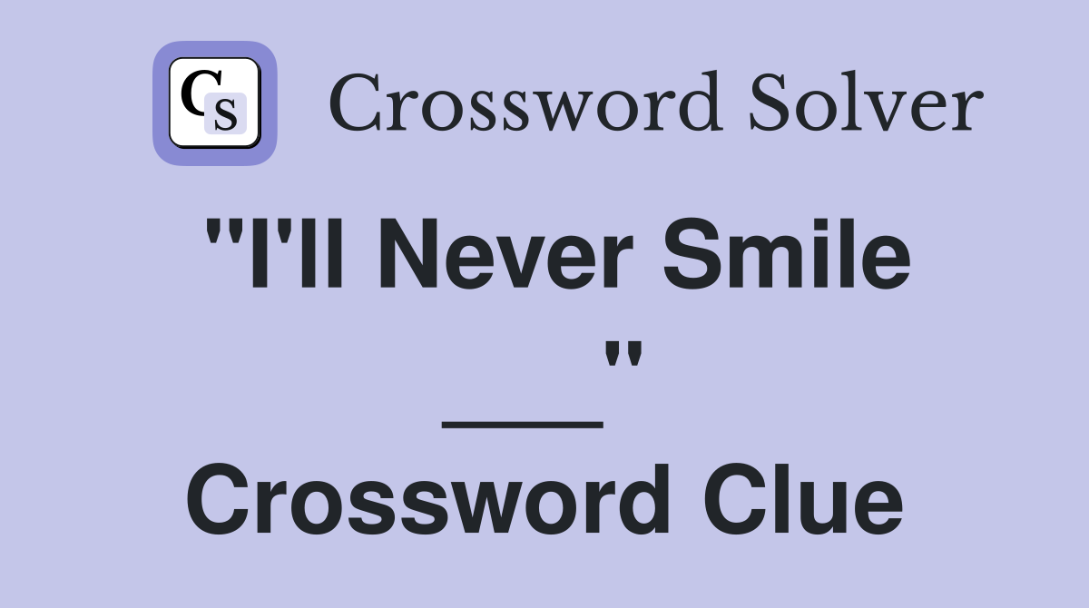 "I'll Never Smile ___" Crossword Clue