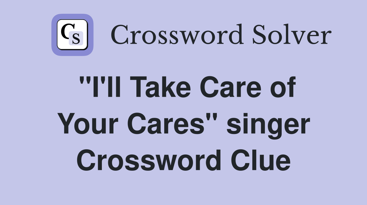 "I'll Take Care of Your Cares" singer Crossword Clue