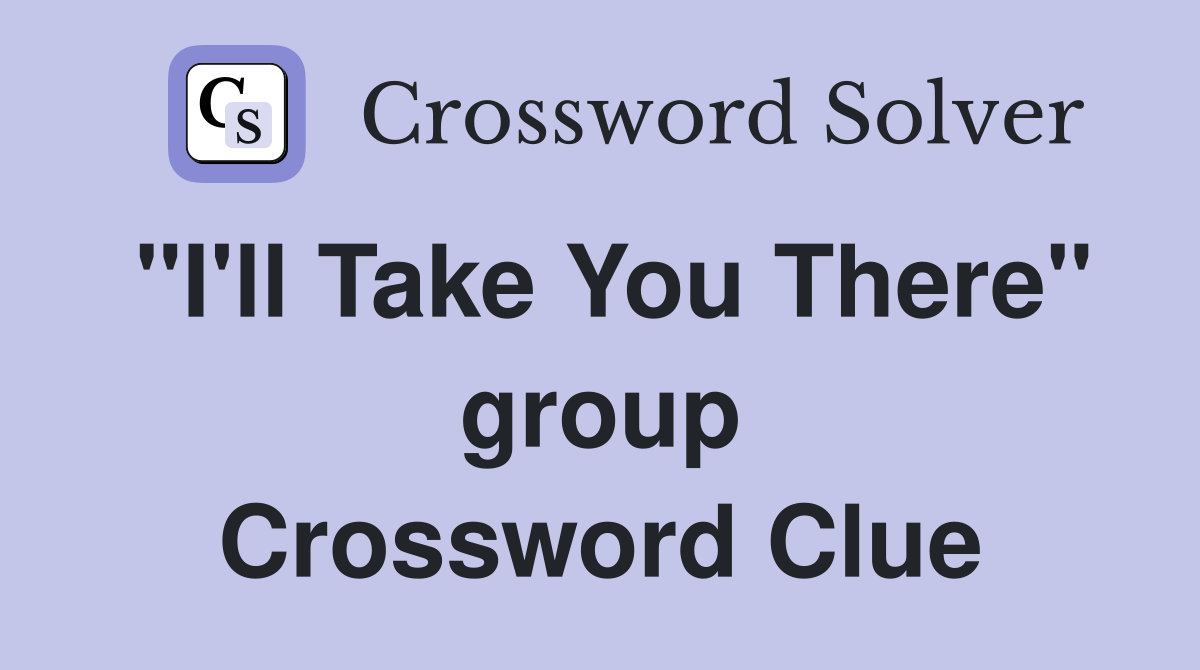 "I'll Take You There" group Crossword Clue