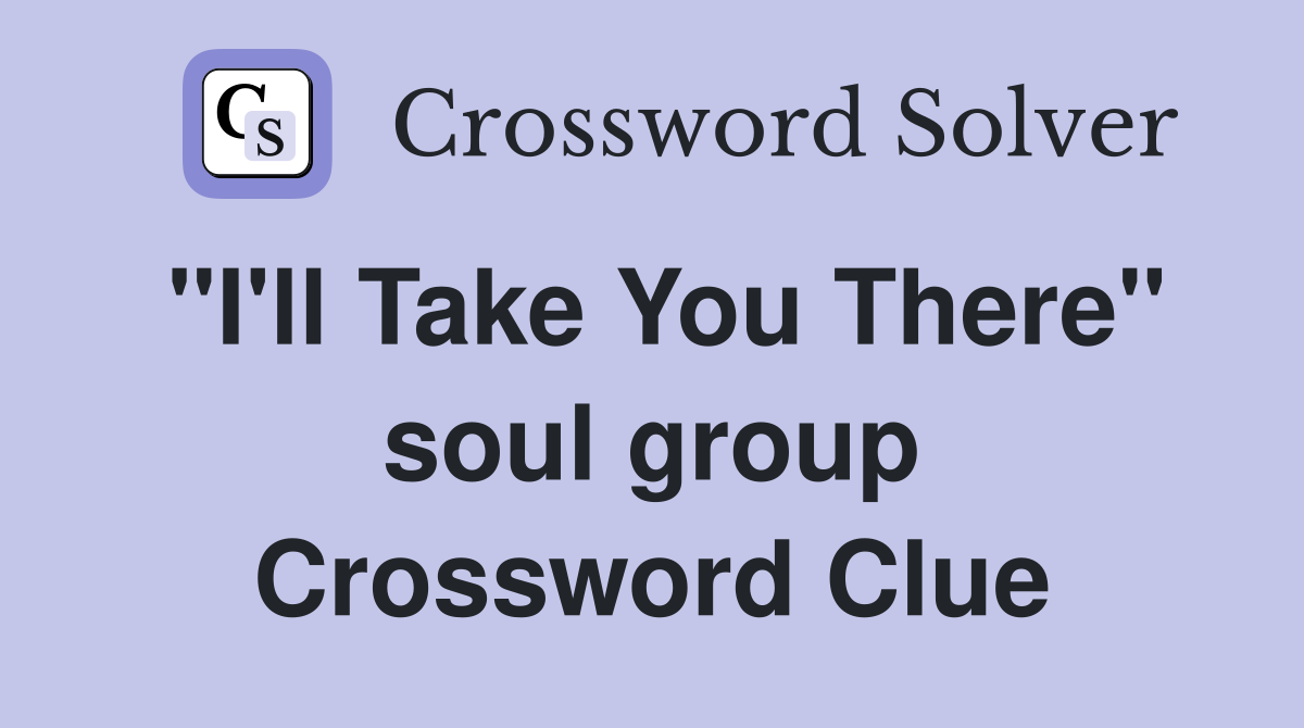 "I'll Take You There" soul group Crossword Clue