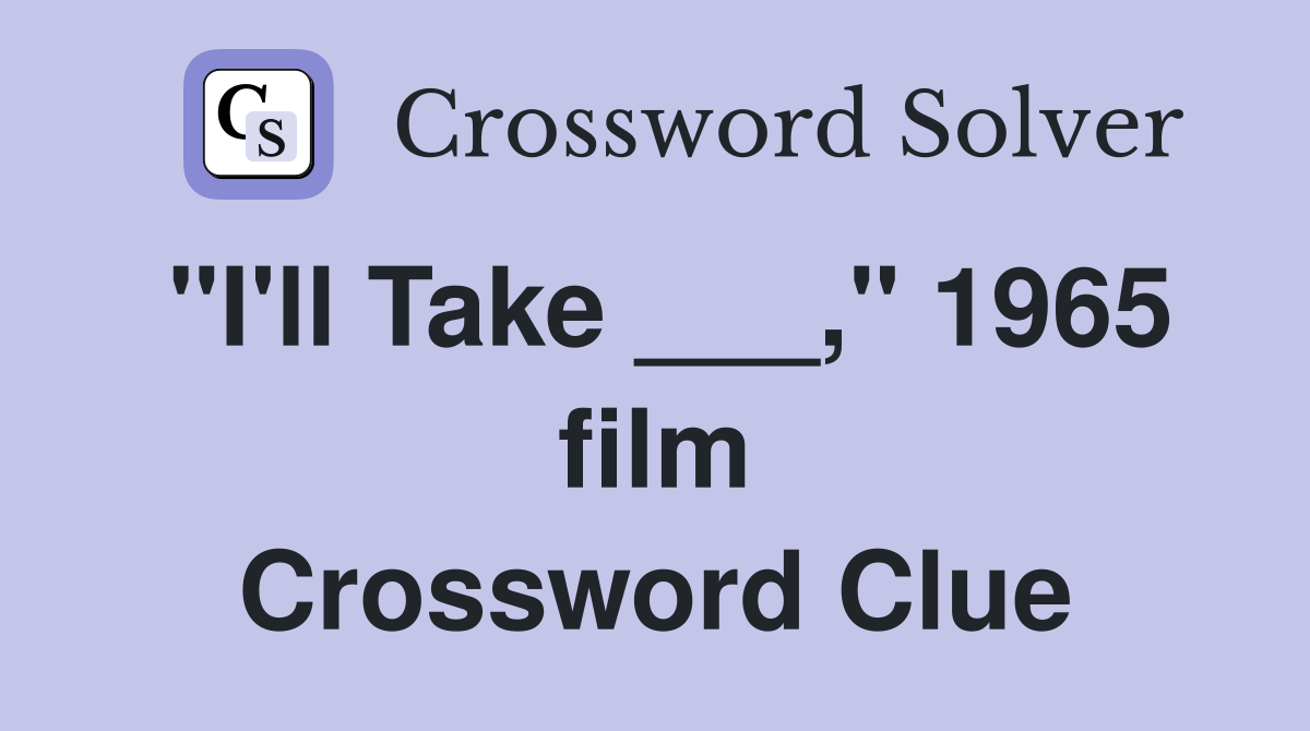 "I'll Take ___," 1965 film Crossword Clue