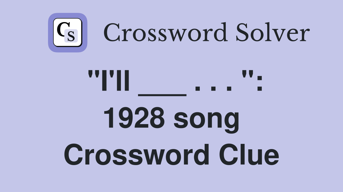 "I'll ___ . . . ": 1928 song Crossword Clue