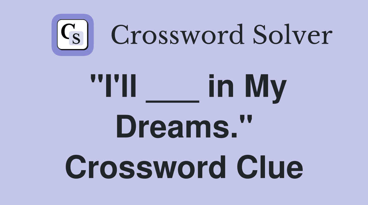 "I'll ___ in My Dreams." Crossword Clue