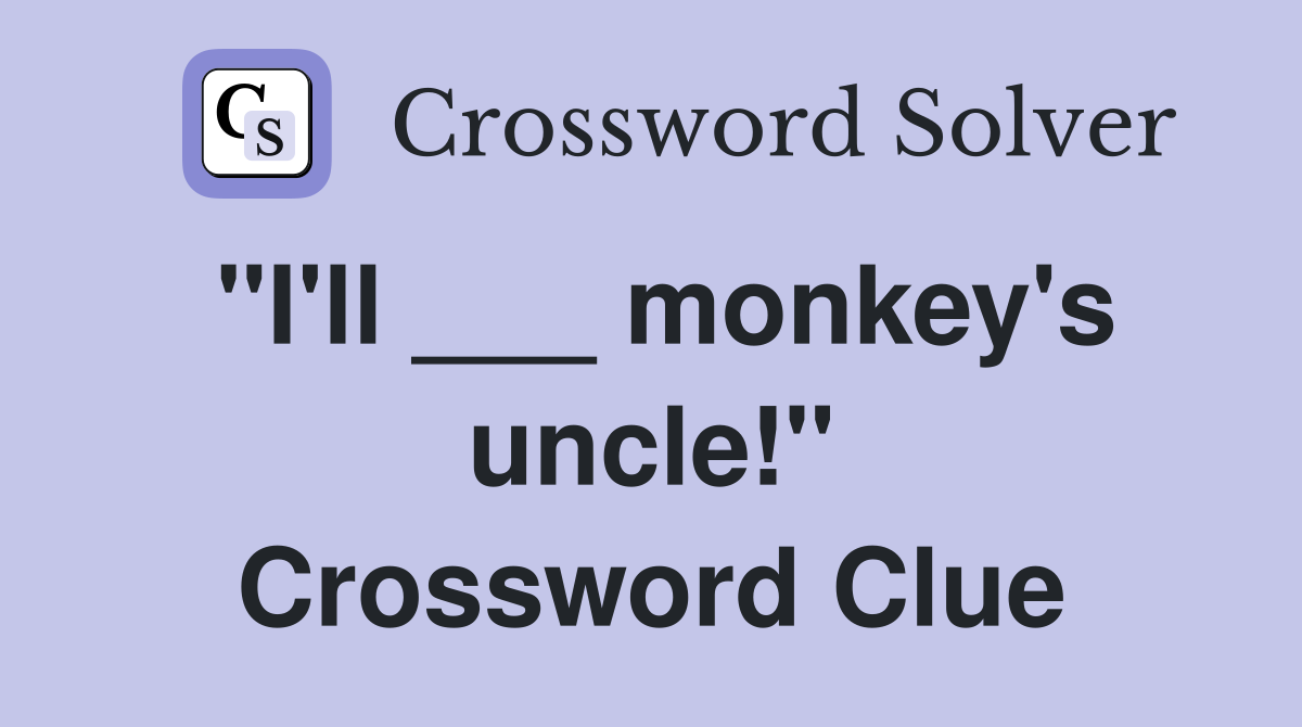 "I'll ___ monkey's uncle!" Crossword Clue