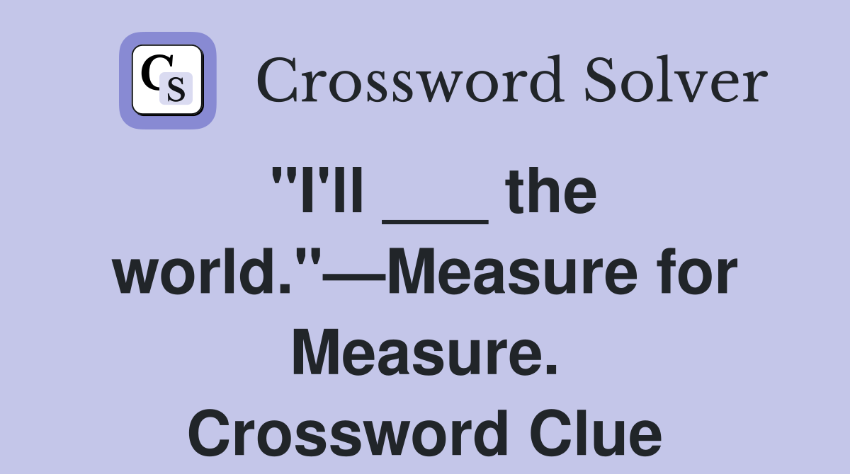 "I'll ___ the world."—Measure for Measure. Crossword Clue