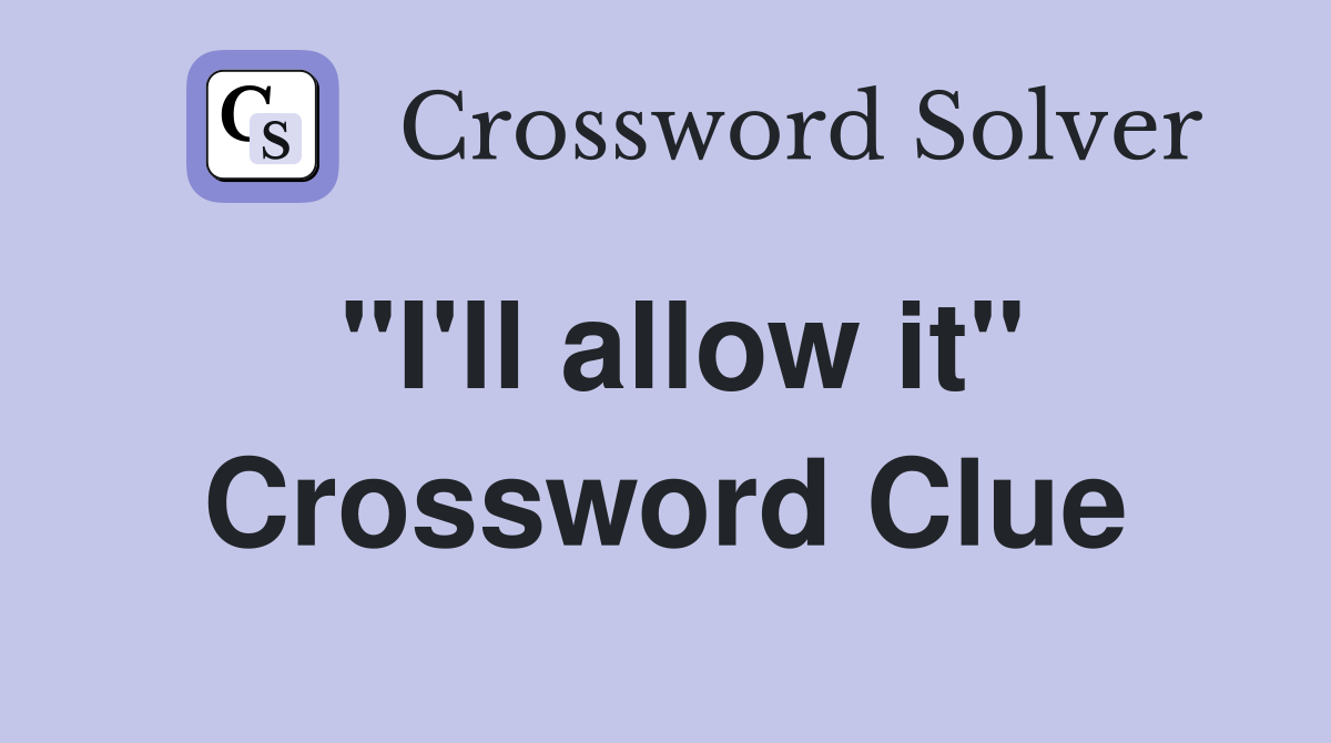 "I'll allow it" Crossword Clue