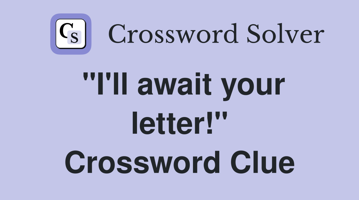 "I'll await your letter!" Crossword Clue