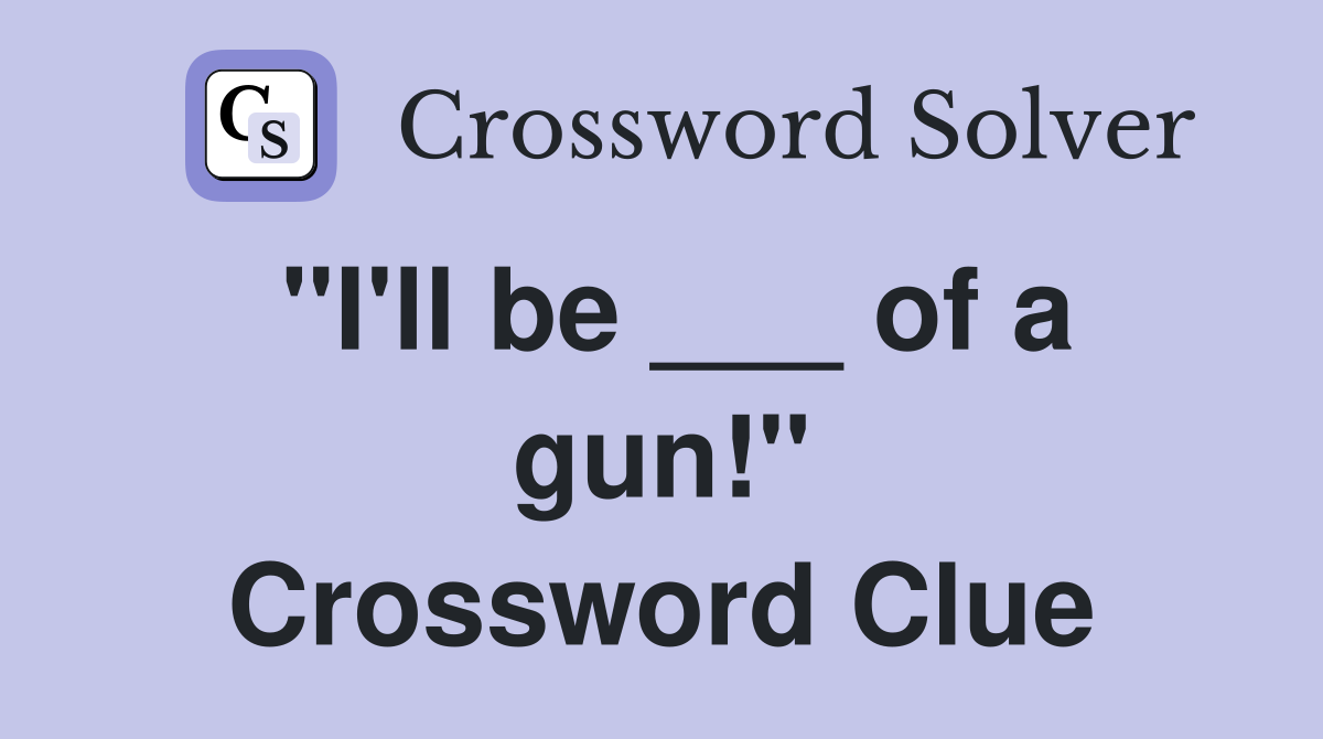 "I'll be ___ of a gun!" Crossword Clue