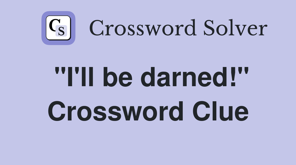 "I'll be darned!" Crossword Clue