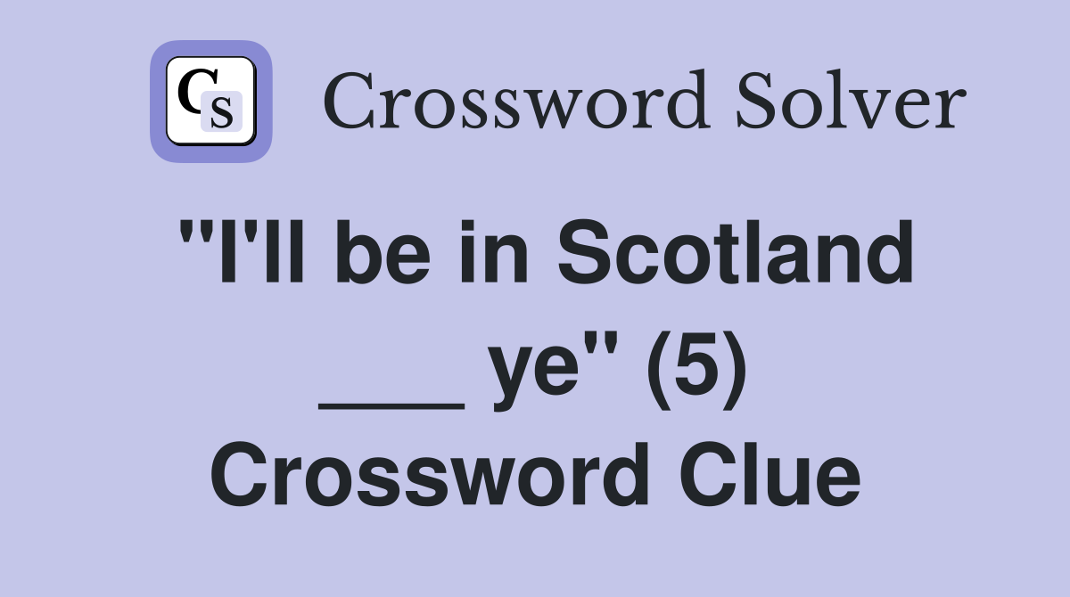 "I'll be in Scotland ___ ye" (5) Crossword Clue