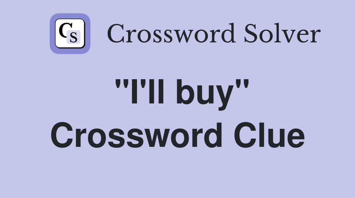 "I'll buy" Crossword Clue