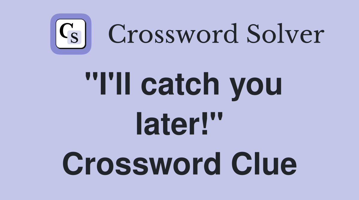 "I'll catch you later!" Crossword Clue