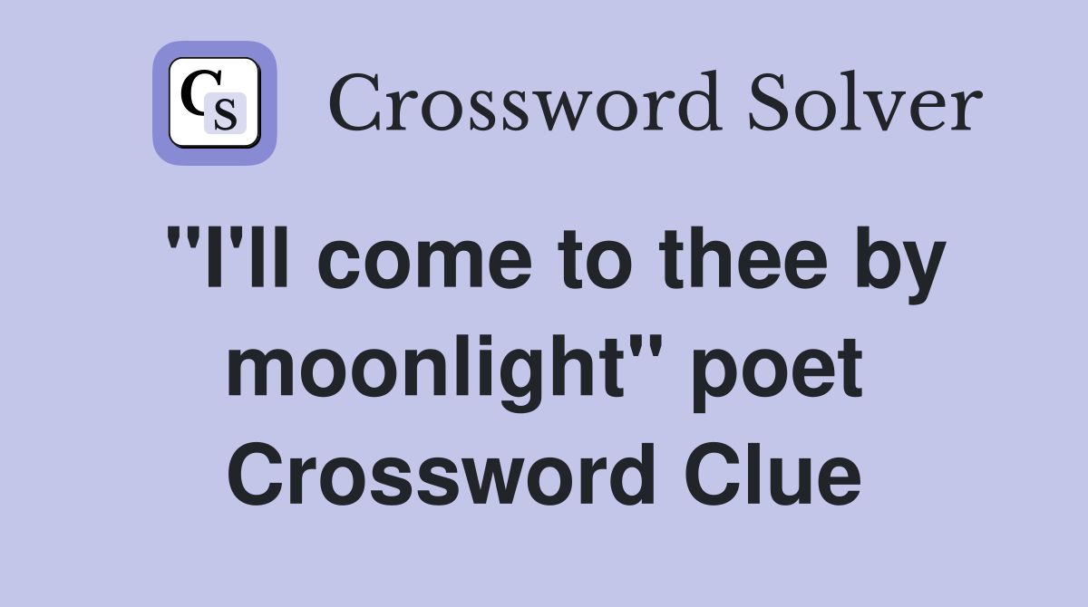 "I'll come to thee by moonlight" poet Crossword Clue