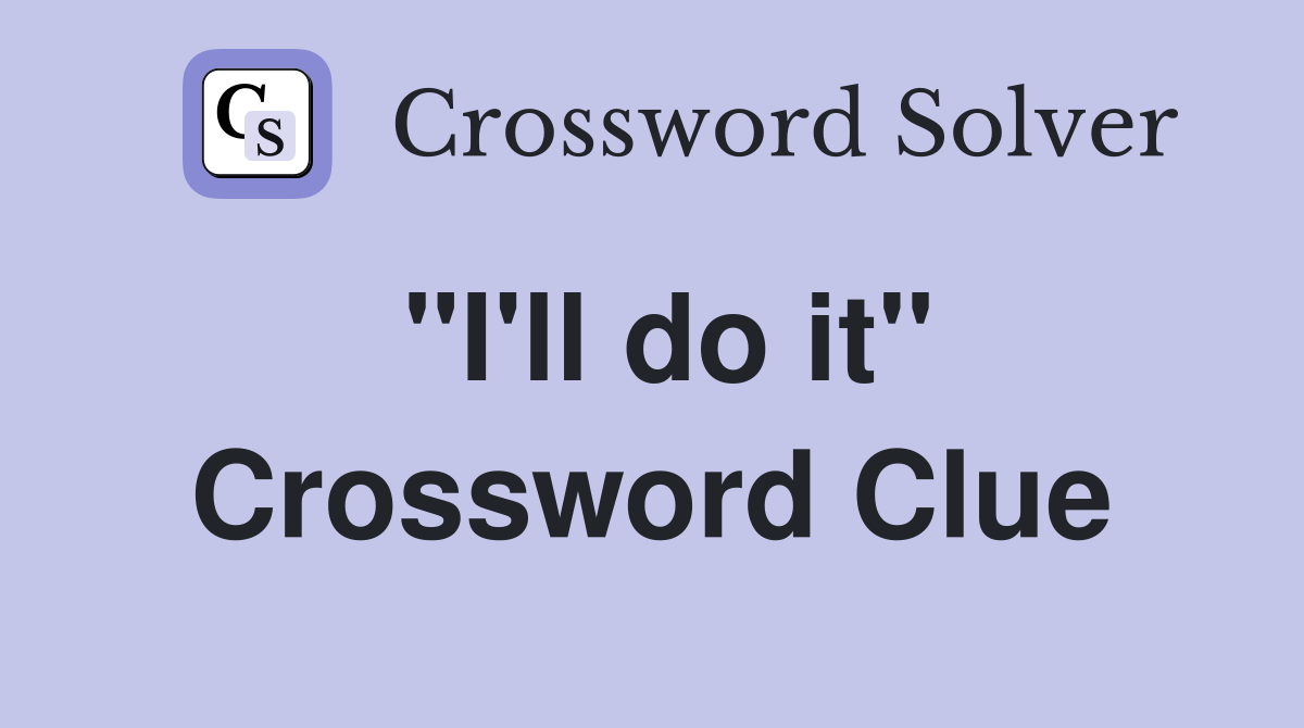 "I'll do it" Crossword Clue