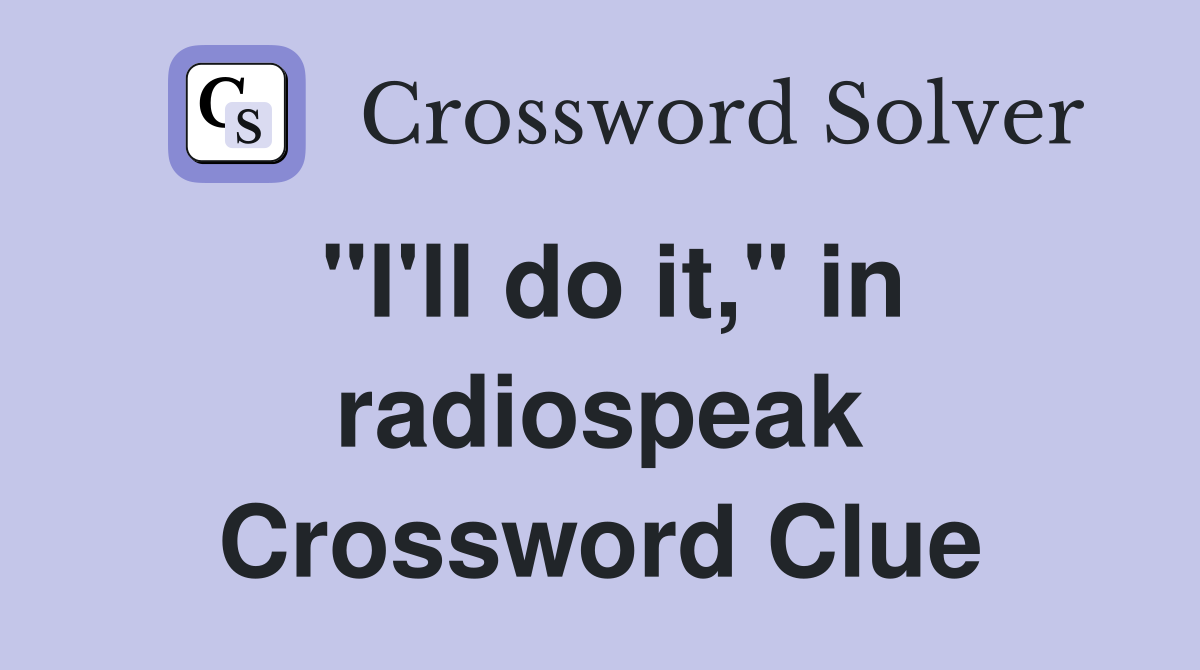 "I'll do it," in radiospeak Crossword Clue