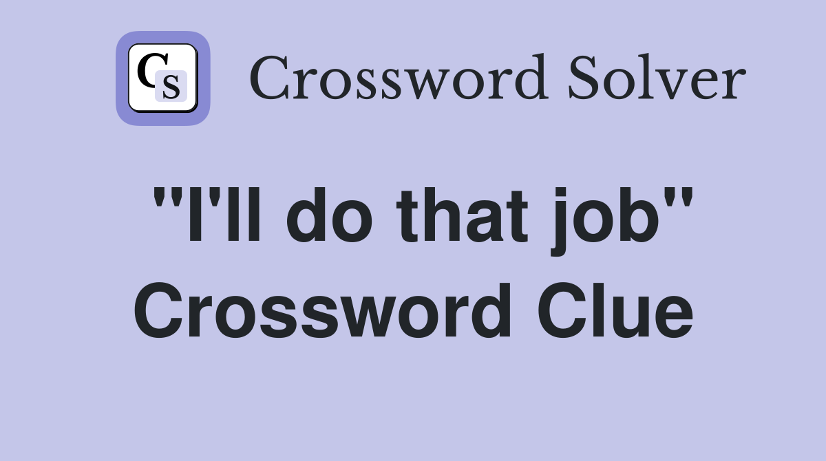 "I'll do that job" Crossword Clue