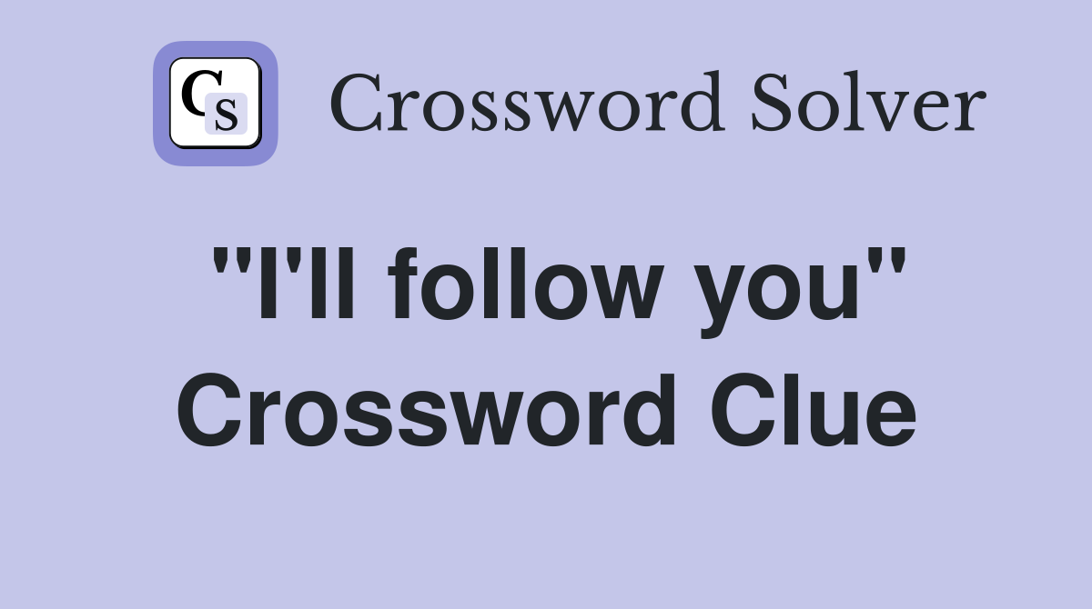 "I'll follow you" Crossword Clue