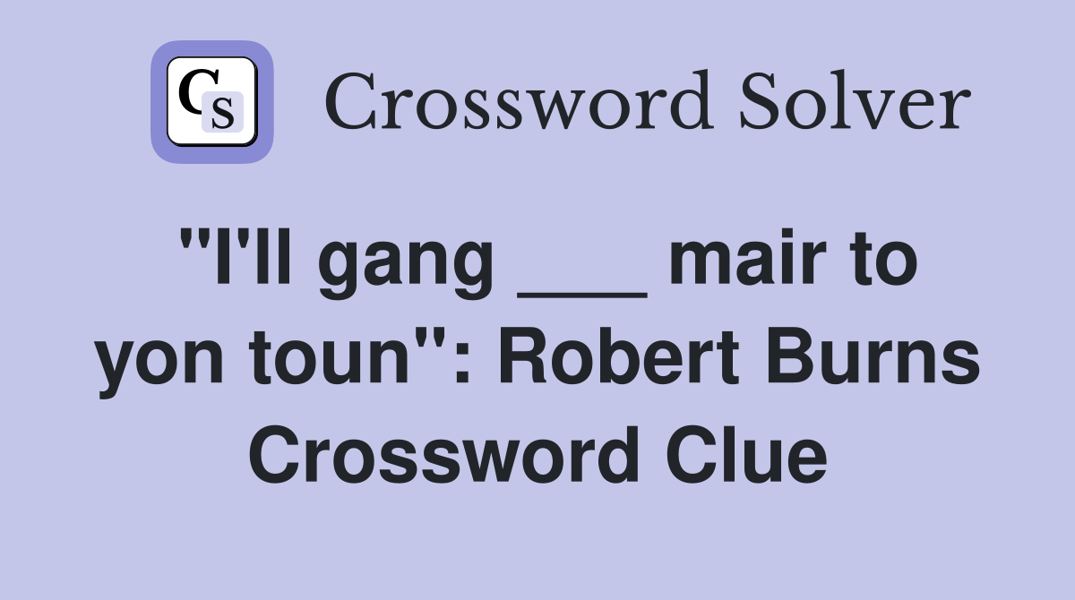 "I'll gang ___ mair to yon toun": Robert Burns Crossword Clue