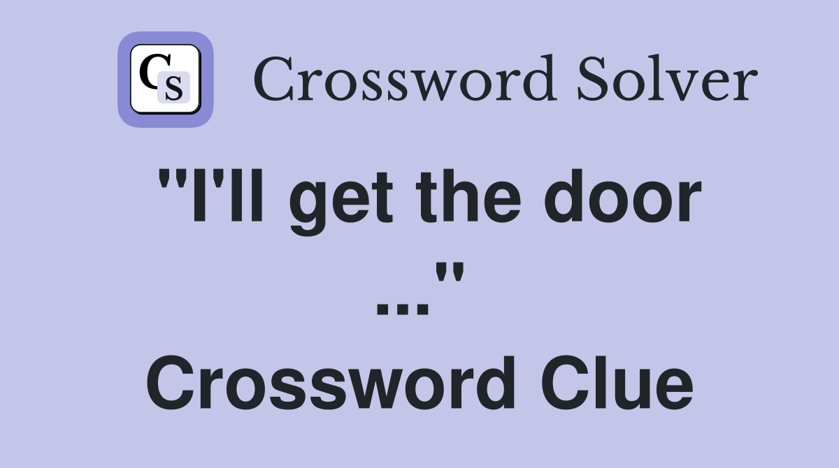 "I'll get the door ..." Crossword Clue