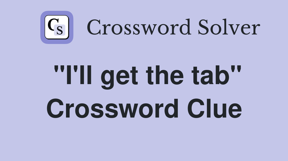 "I'll get the tab" Crossword Clue