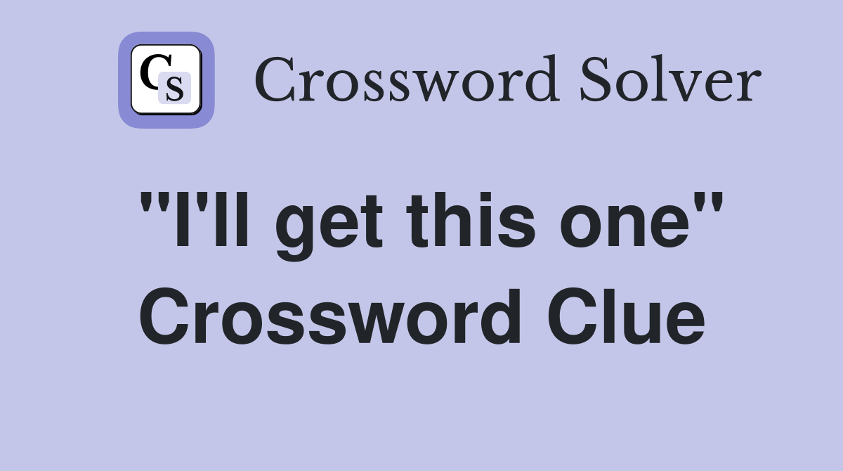 "I'll get this one" Crossword Clue