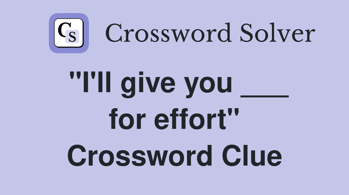 "I'll give you ___ for effort" Crossword Clue
