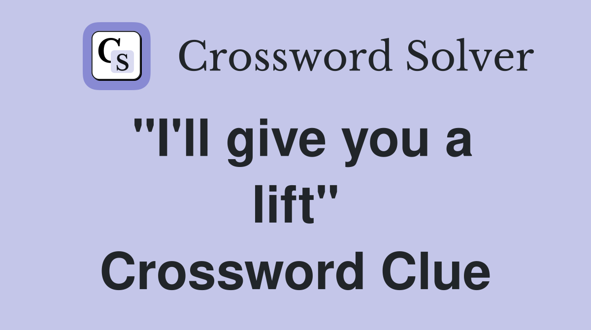 "I'll give you a lift" Crossword Clue