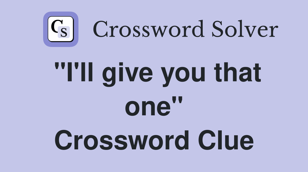 "I'll give you that one" Crossword Clue