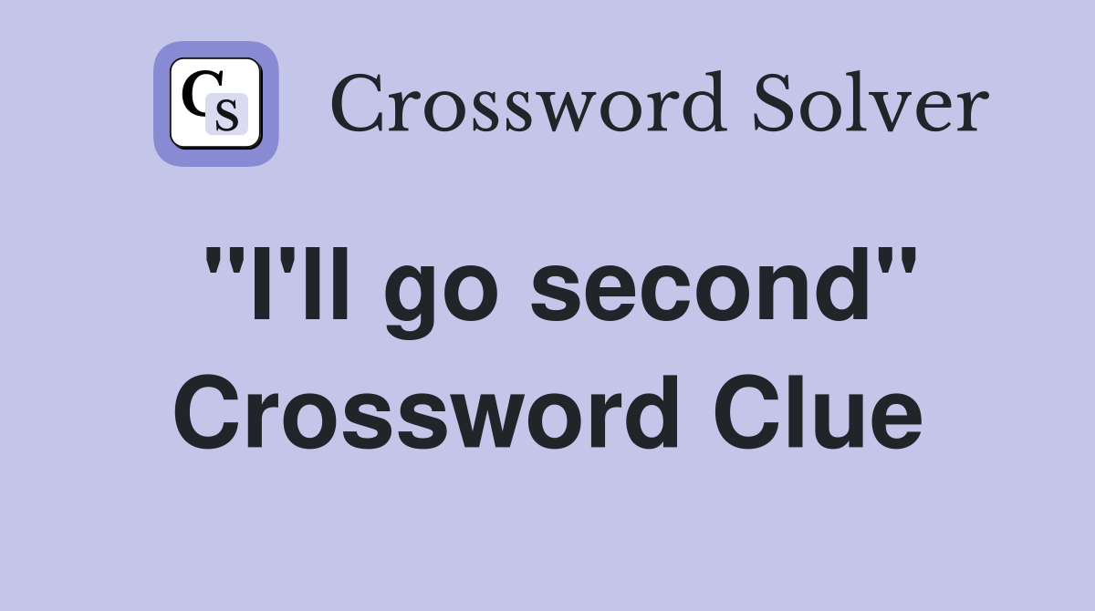 "I'll go second" Crossword Clue