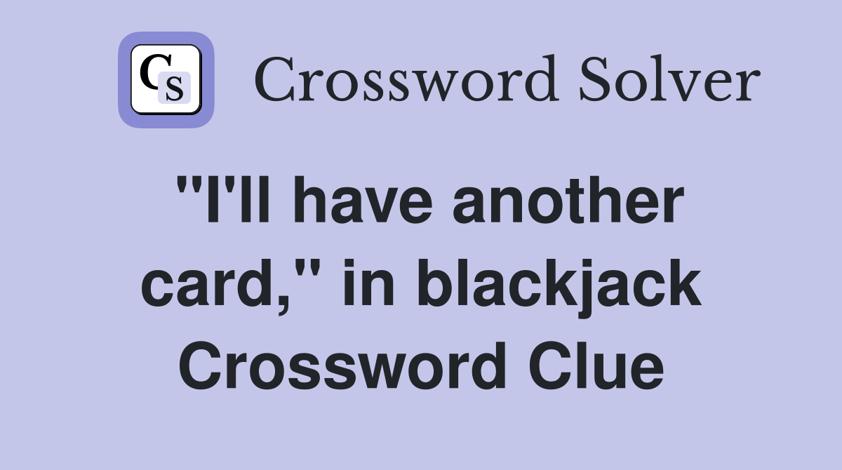 "I'll have another card," in blackjack Crossword Clue