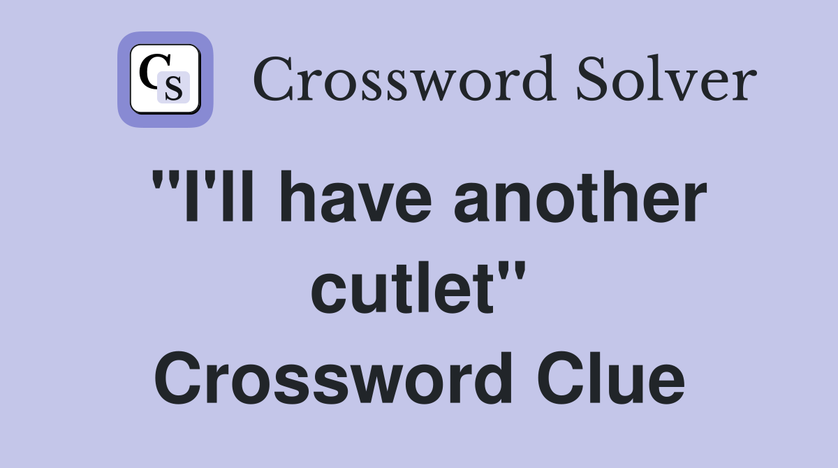 "I'll have another cutlet" Crossword Clue
