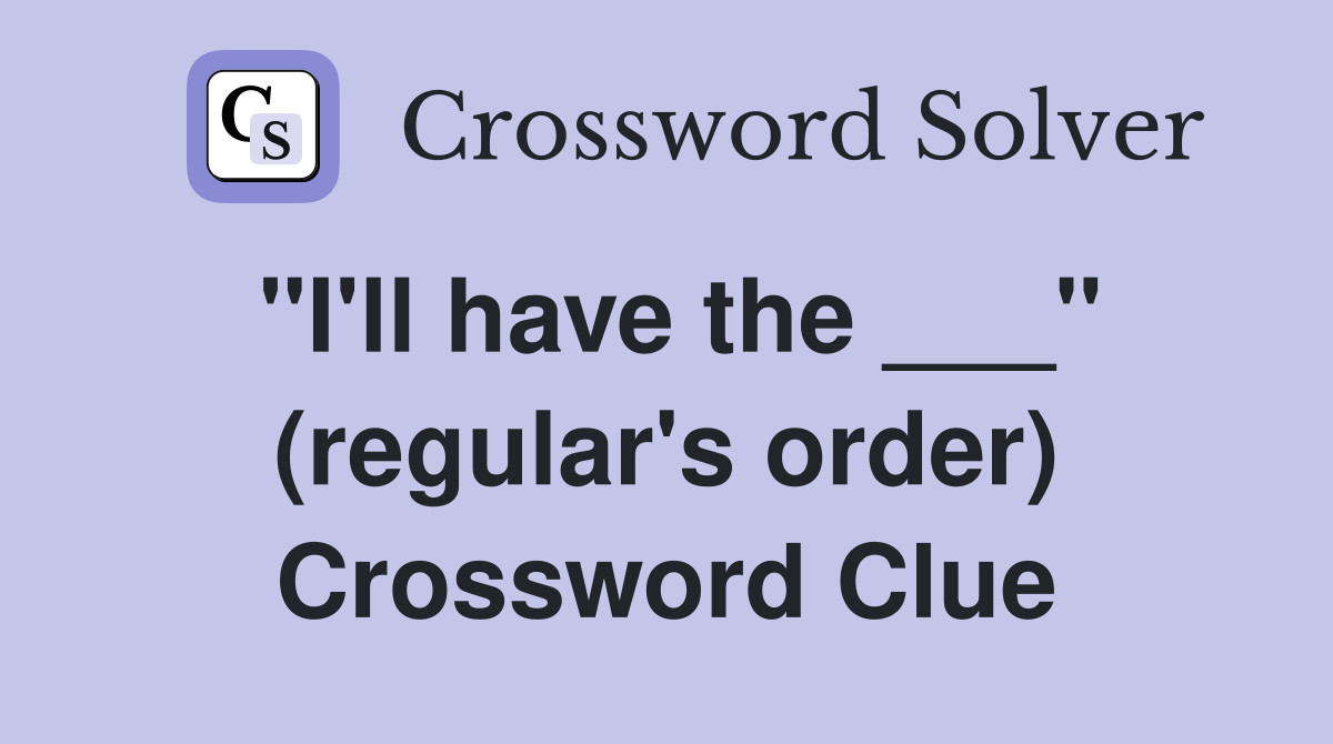 "I'll have the ___" (regular's order) Crossword Clue