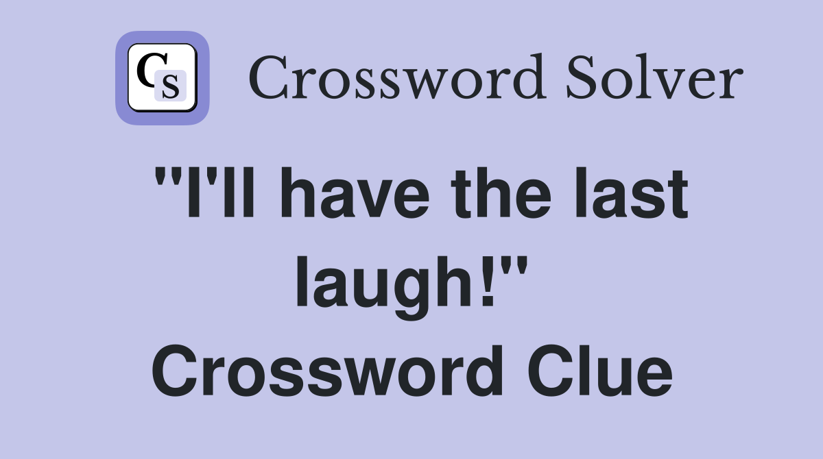 "I'll have the last laugh!" Crossword Clue