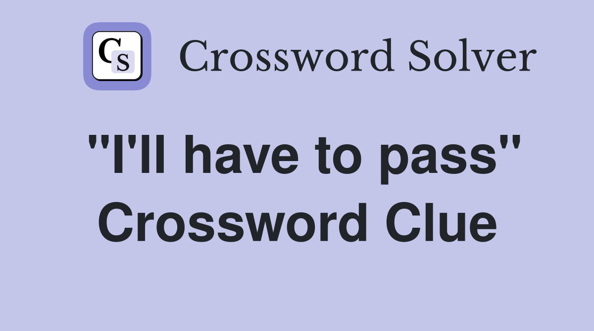 "I'll have to pass" Crossword Clue