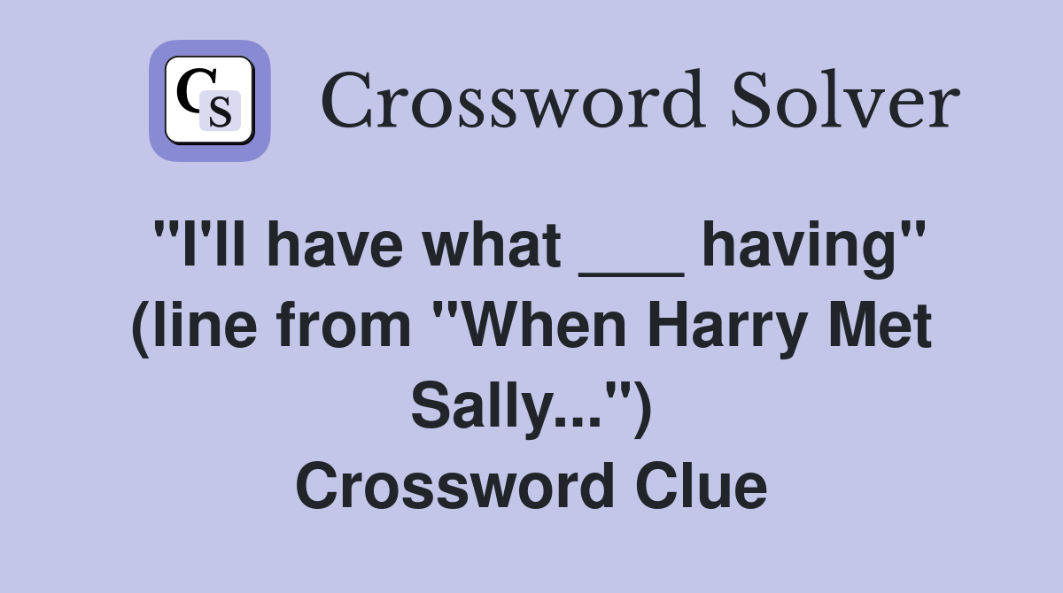 "I'll have what ___ having" (line from "When Harry Met Sally...") Crossword Clue
