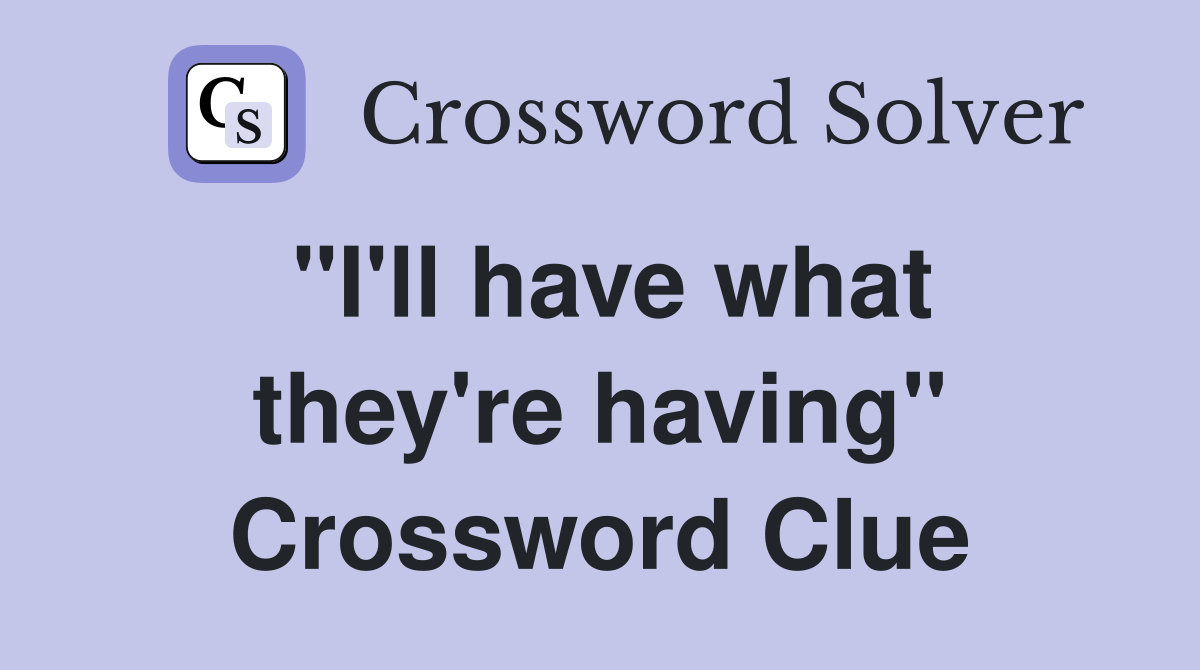 "I'll have what they're having" Crossword Clue
