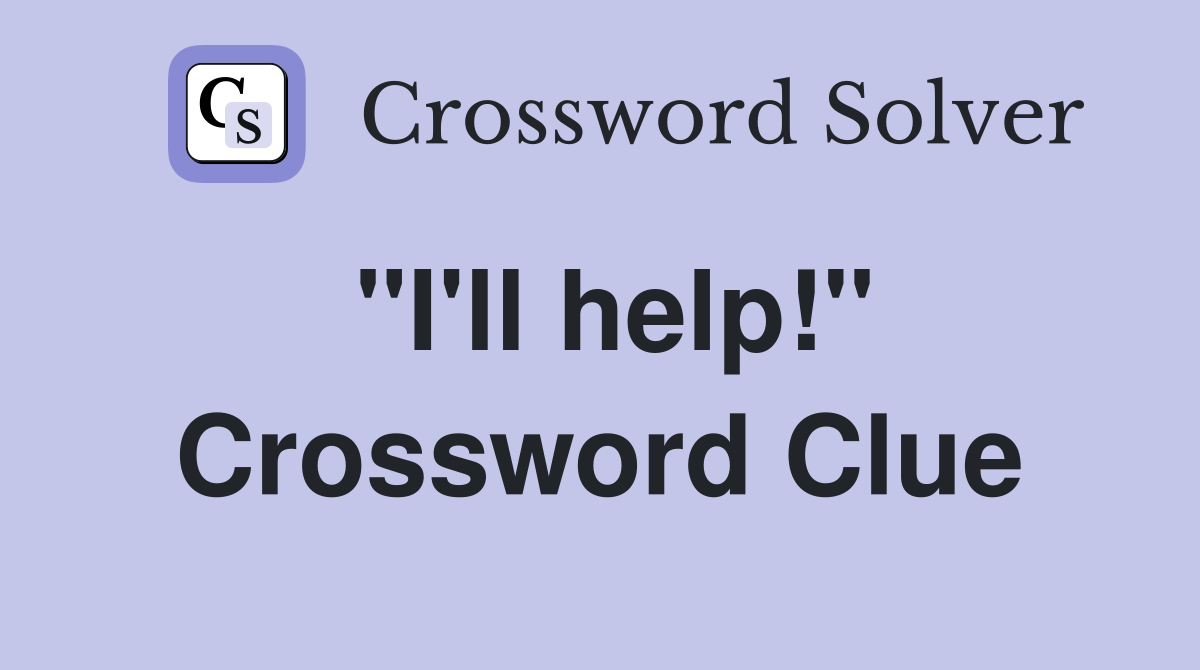 "I'll help!" Crossword Clue