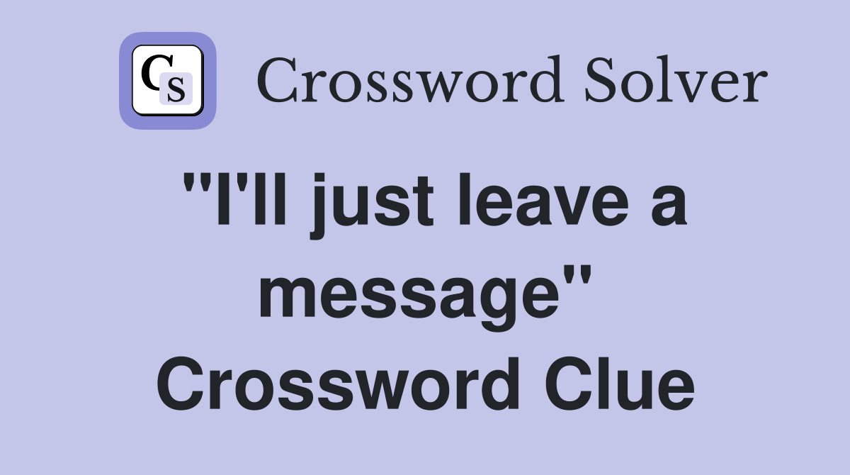 "I'll just leave a message" Crossword Clue