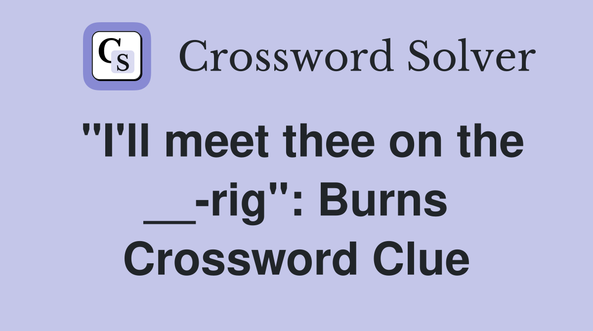 "I'll meet thee on the __-rig": Burns Crossword Clue