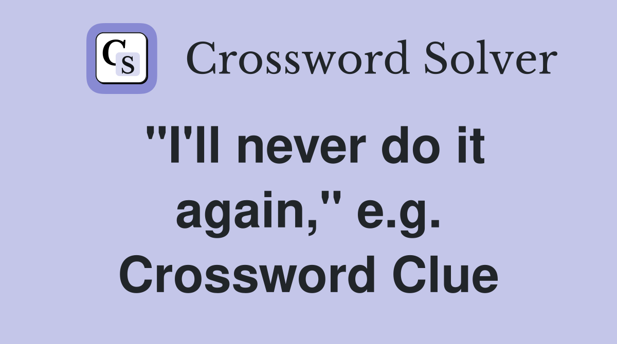 "I'll never do it again," e.g. Crossword Clue