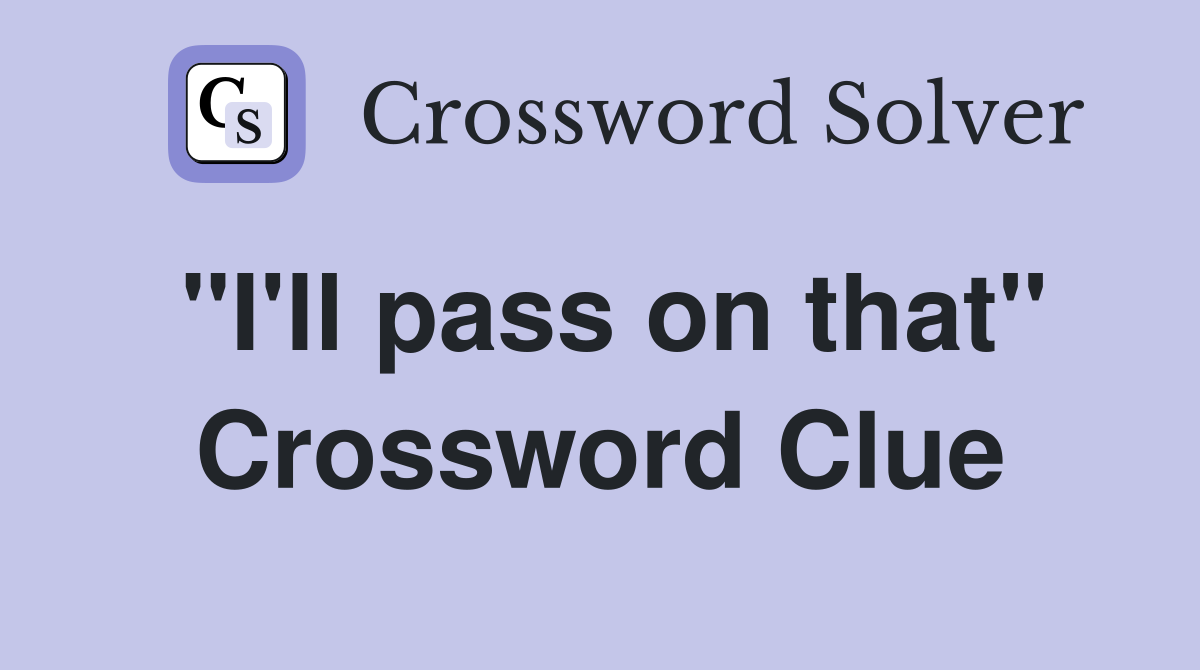 "I'll pass on that" Crossword Clue