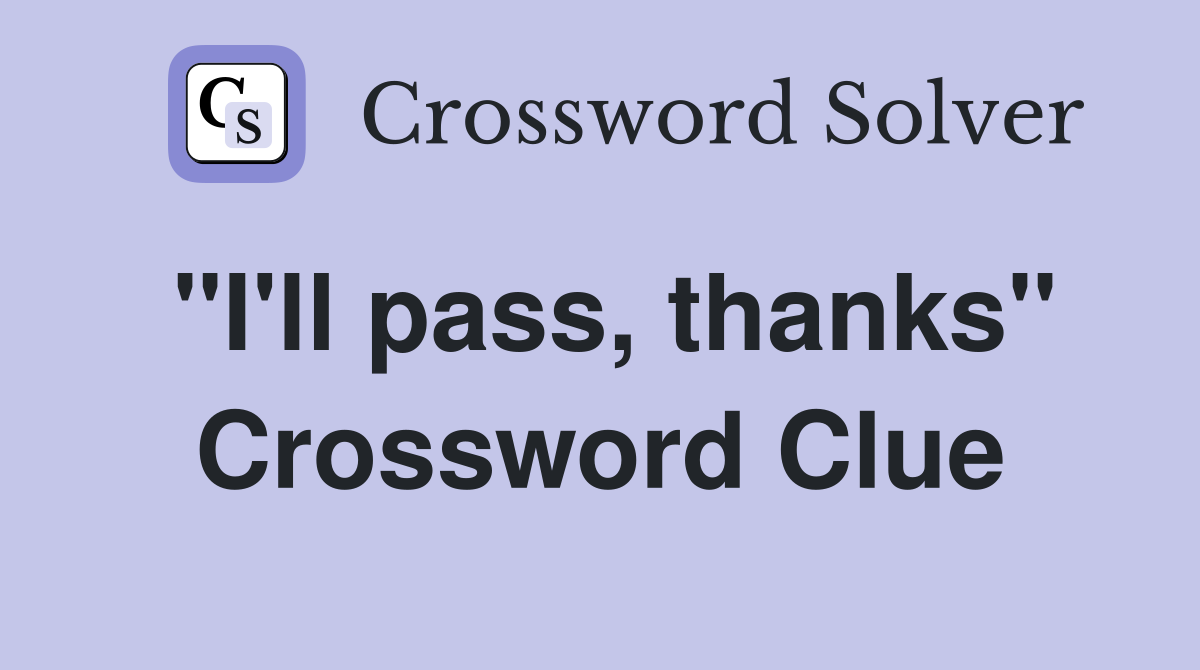 "I'll pass, thanks" Crossword Clue