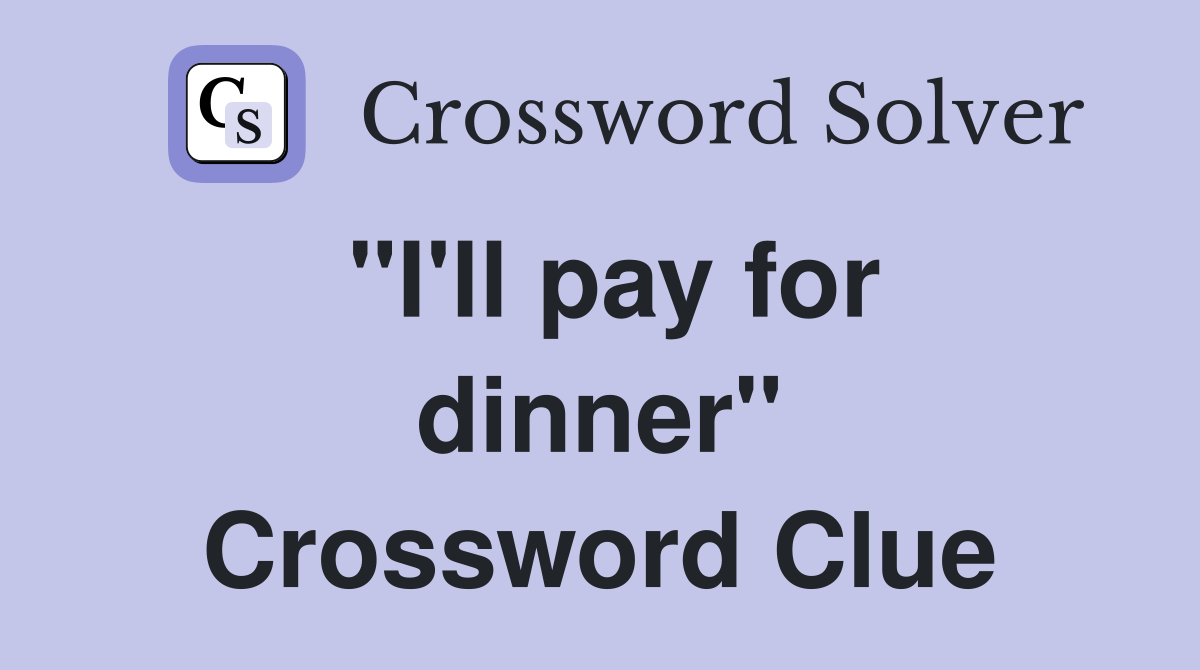 "I'll pay for dinner" Crossword Clue