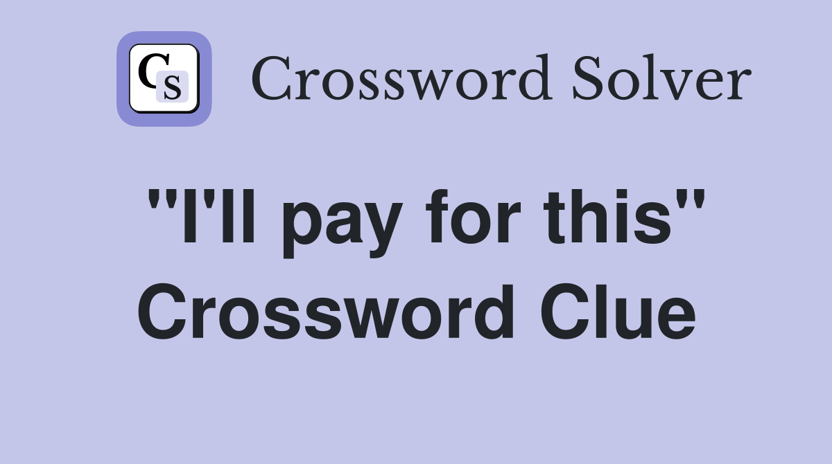 "I'll pay for this" Crossword Clue