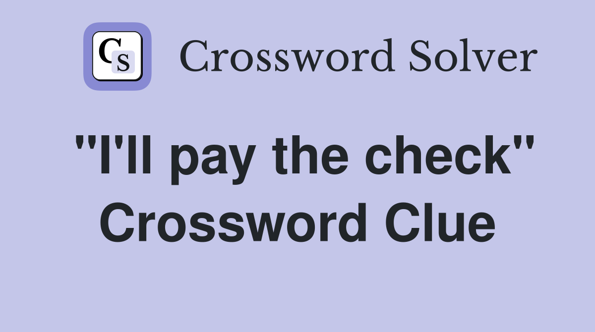 "I'll pay the check" Crossword Clue